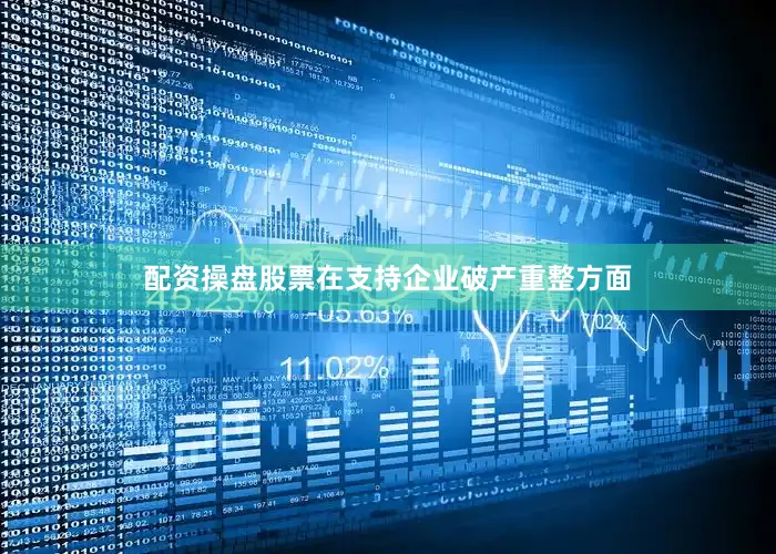 配资操盘股票在支持企业破产重整方面