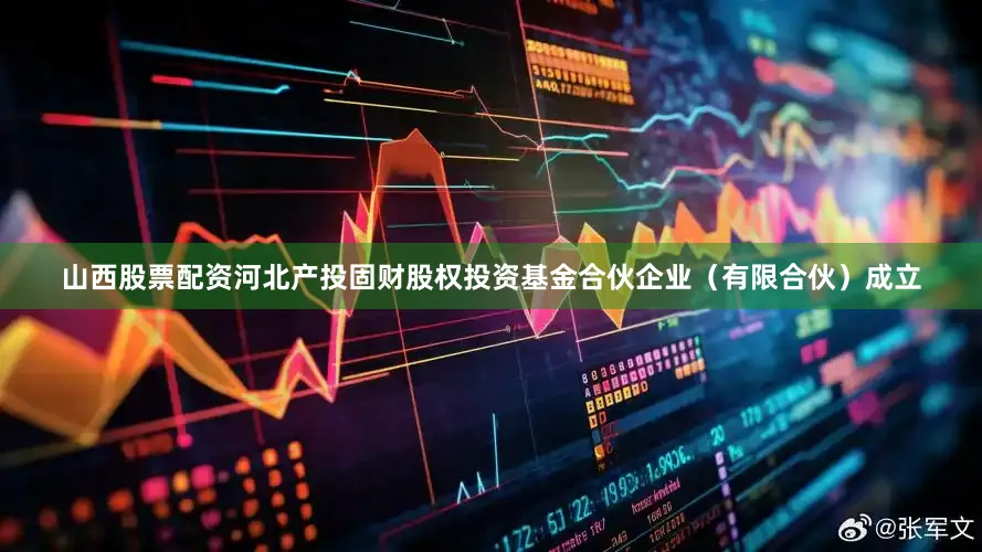 山西股票配资河北产投固财股权投资基金合伙企业（有限合伙）成立