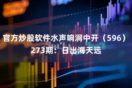 官方炒股软件水声响涧中开（596）　　273期：日出海天远